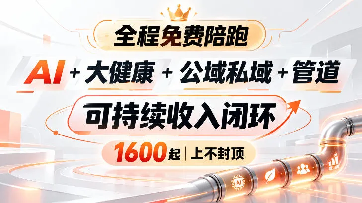AI+大健康+公域私域+管道+可持续收入闭环，小白可轻松上手，人人可以打造管道收益