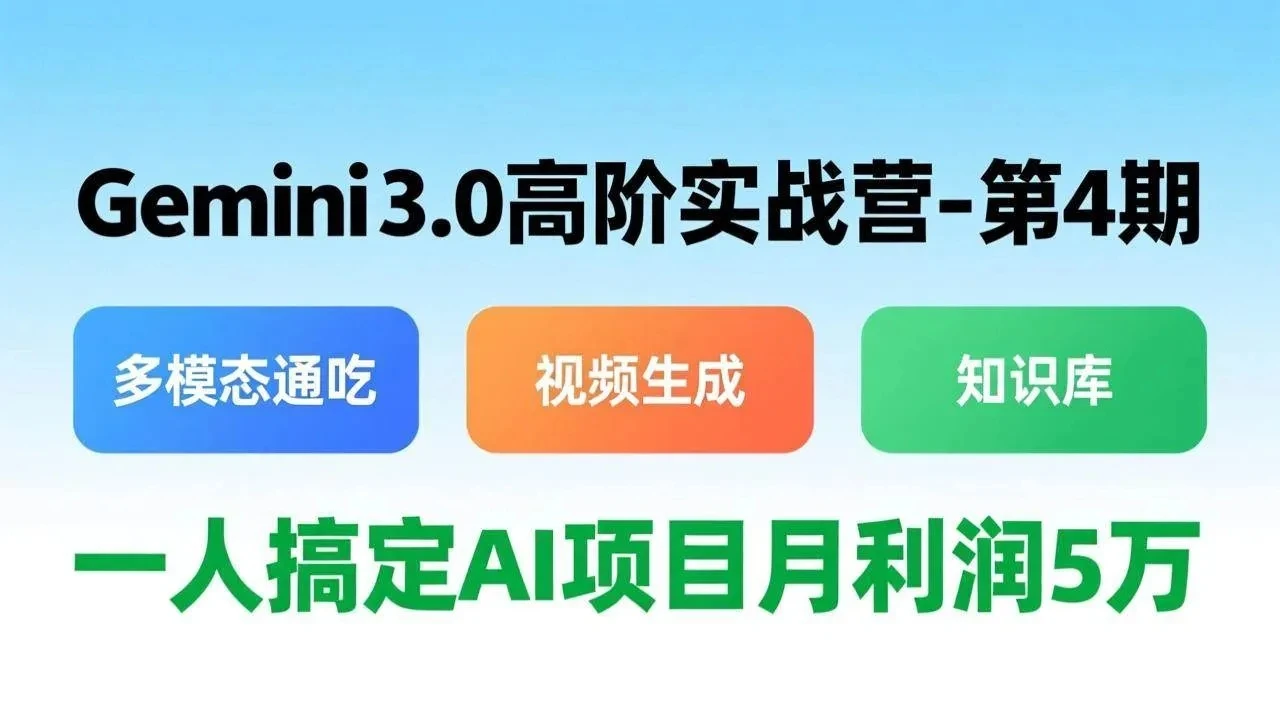 【精】Gemini 3.0高阶实战营-第4期，多模态通吃+视频生成+知识库，一人搞定AI项目月利润5万