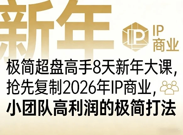 【精】极简超盘高手8天新年大课(26年3月4-13日),抢先复制2026年IP商业,小团队高利润的极简打法 【精】极简超盘高手8天新年大课(26年3月4-13日),抢先复制2026年IP商业,小团队高利润的极简打法