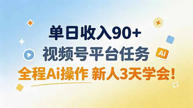 单日收入90+，视频号平台任务，全程Ai操作 新人3天学会！