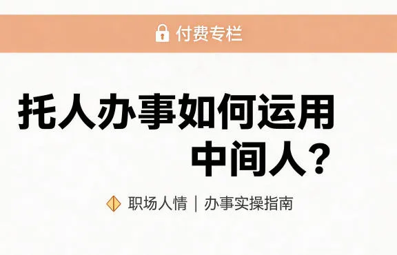 某公众号付费文章:托人办事如何运用中间人? 某公众号付费文章:托人办事如何运用中间人?