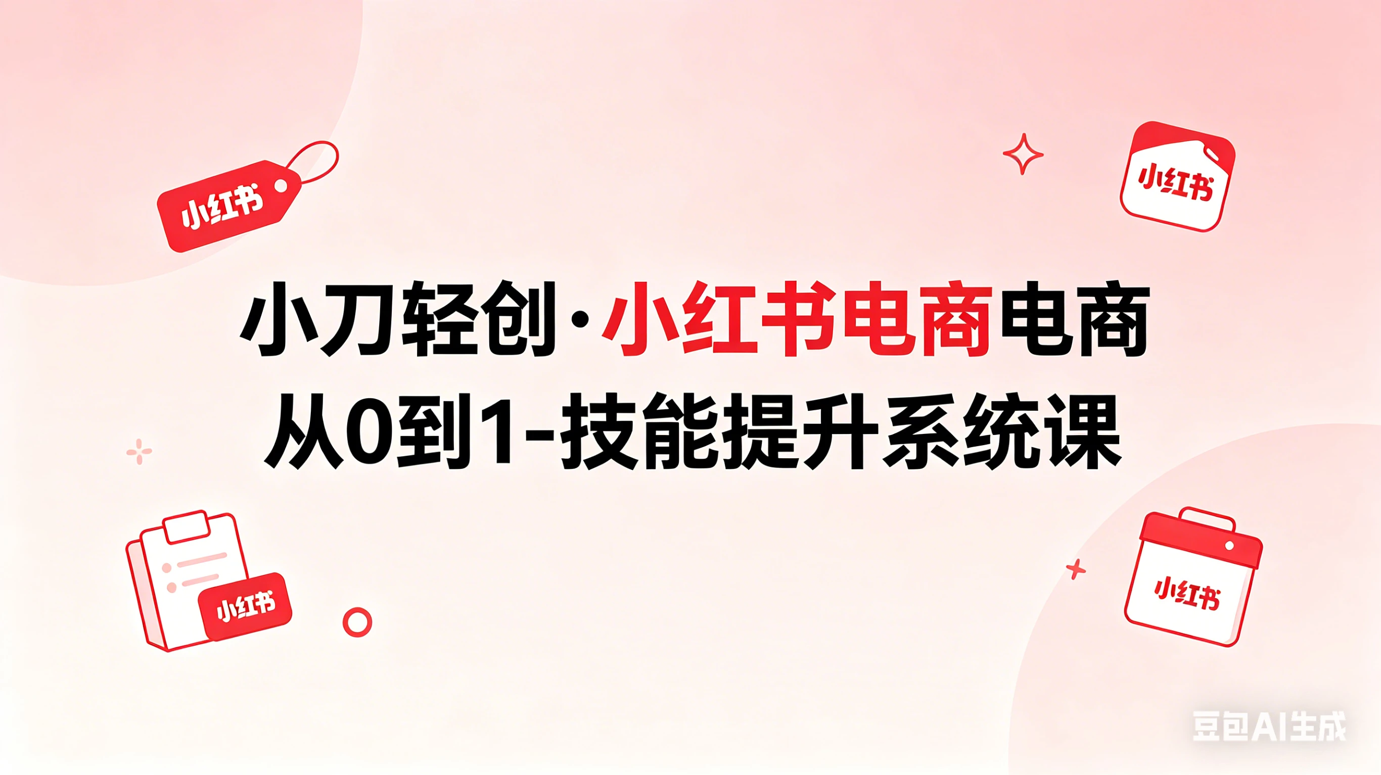 【精】小刀轻创·小红书电商从0到1-技能提升系统课