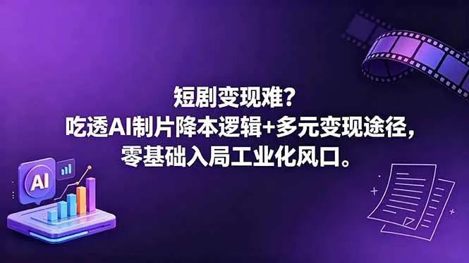 (18539期)短剧变现难?吃透AI制片降本逻辑+多元变现途径,零基础入局工业化风口 (18539期)短剧变现难?吃透AI制片降本逻辑+多元变现途径,零基础入局工业化风口