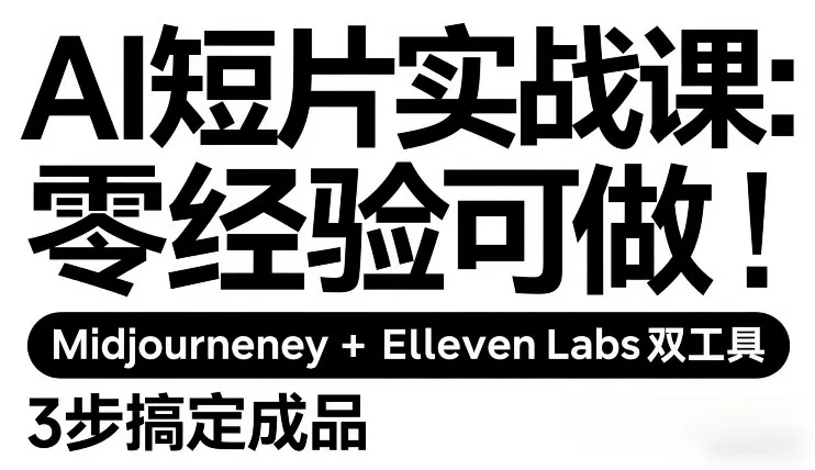 AI短片实战课：零经验可做，Midjourney+ElevenLabs双工具，3步搞定成品