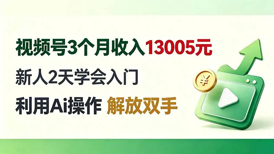 视频号3个月收入13005元, 新人2天学会入门, 利用Ai操作 解放双手!