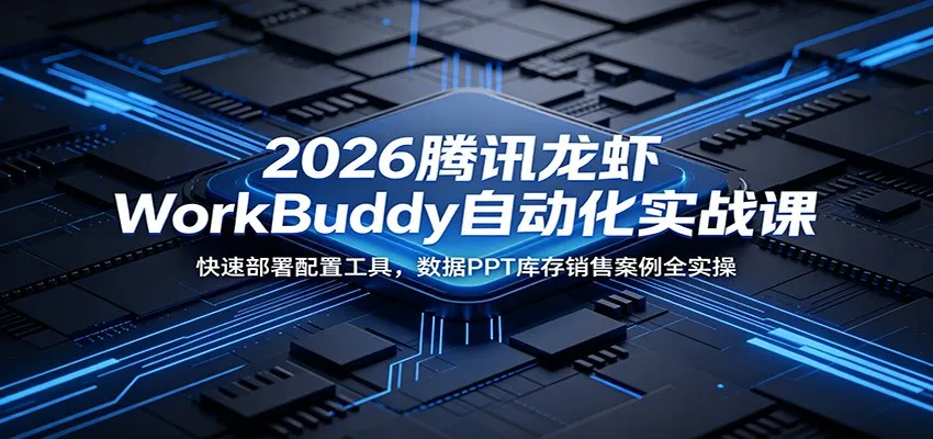 2026腾讯龙虾WorkBuddy自动化实战课:快速部署配置工具,数据PPT库存销售案例全实操 2026腾讯龙虾WorkBuddy自动化实战课:快速部署配置工具,数据PPT库存销售案例全实操