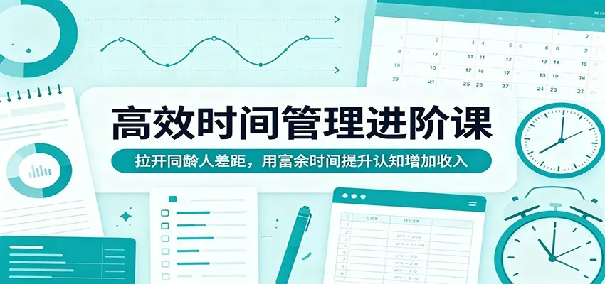 高效时间管理进阶课：拉开同龄人差距，用富余时间提升认知增加收入