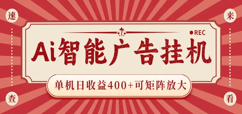 AI智能广告挂机 单机日收益400+ 可矩阵放大 设备越多收益越大 背靠大平台 绿色稳定
