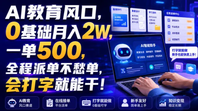 AI教育风口，0基础月入2W，一单500，全程派单不愁单，会打字就能干！【揭秘】