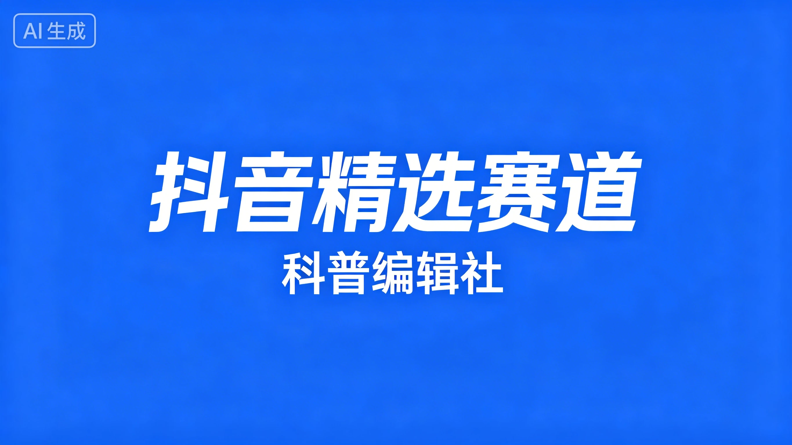 抖音精选赛道，科普编辑社
