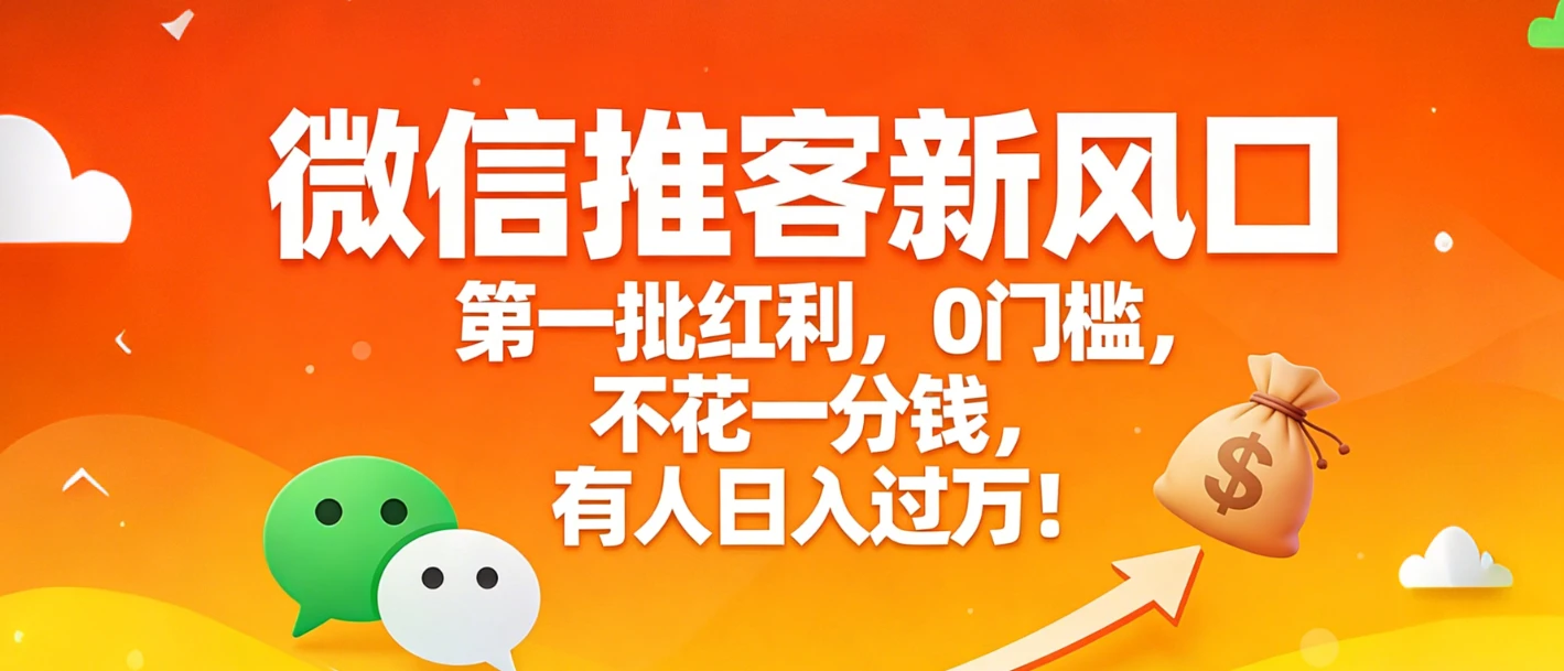 微信推客新风口,第一批红利,0门槛,不花一分钱,有人日入过万! 微信推客新风口,第一批红利,0门槛,不花一分钱,有人日入过万!