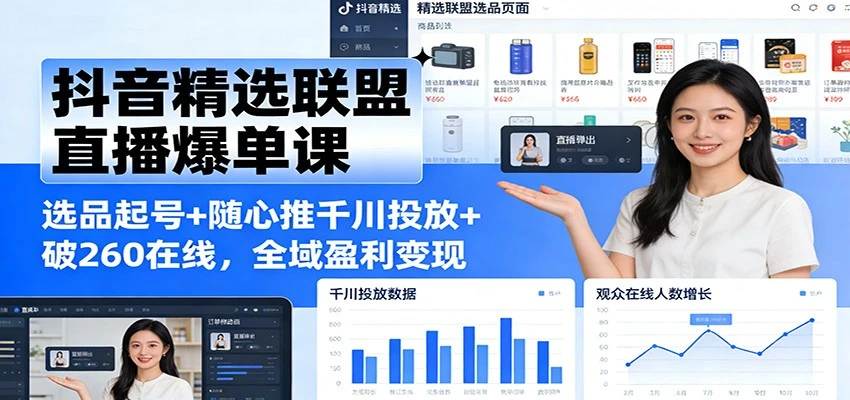 【精】抖音精选联盟直播爆单课:选品起号+随心推千川投放+破260在线,全域盈利变现 【精】抖音精选联盟直播爆单课:选品起号+随心推千川投放+破260在线,全域盈利变现