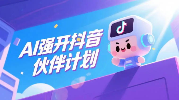 AI强开抖音创作者伙伴计划，轻松拿平台创作收益