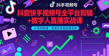 抖音快手视频号全平台剪辑+数字人直播实战课,从零到精通,快速实现短视频变现(更新2026年3月)