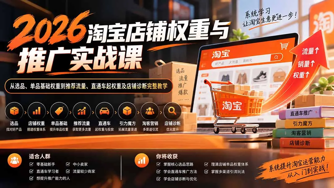 2026淘宝店铺权重与推广实战课:从选品、单品基础权重到推荐流量、直通车起权重及店铺诊断完整教学