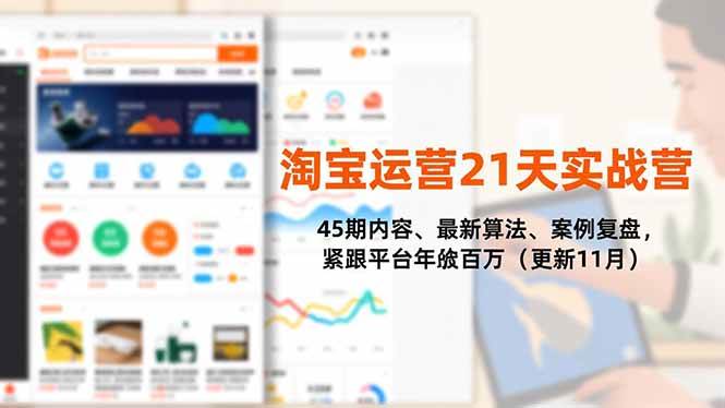 （16701期）淘宝运营21天实战营，45期内容、最新算法、案例复盘，紧跟平台年入百万（更新11月）