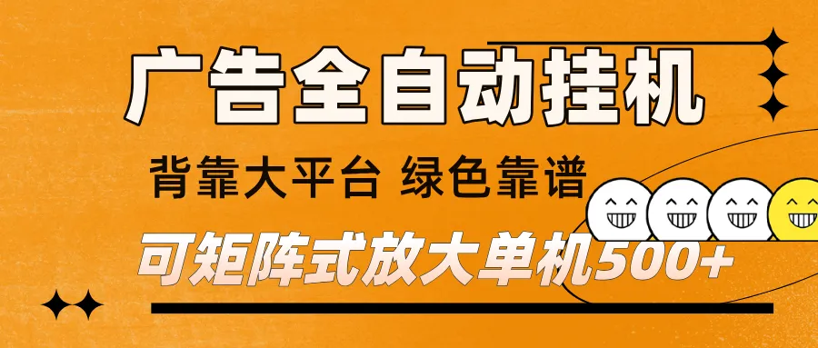 广告全自动挂机 单机单日500+ 矩阵放大 背靠大平台 绿色稳定 新手小白轻松玩转