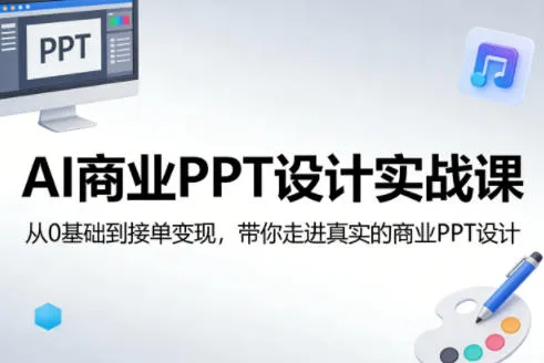 AI商业PPT设计实战课,从0基础到接单变现,带你走进真实的商业PPT设计 AI商业PPT设计实战课,从0基础到接单变现,带你走进真实的商业PPT设计