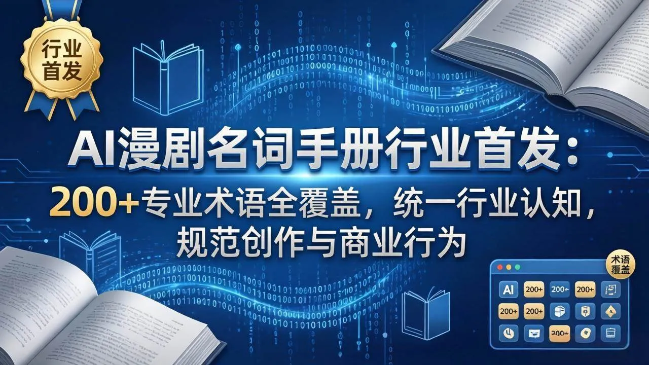 （17900期）AI漫剧名词手册行业首发：200+专业术语全覆盖，统一行业认知，规范创作与商业行为