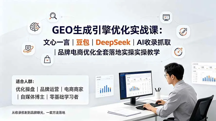 (19456期)GEO生成引擎优化实战课:文心一言|豆包|DeepSeek|AI收录抓取|品牌电商优化全套落地实操教学 (19456期)GEO生成引擎优化实战课:文心一言|豆包|DeepSeek|AI收录抓取|品牌电商优化全套落地实操教学
