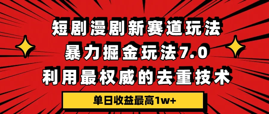短剧漫剧新赛道,暴力掘金玩法7.0,利用最权威的去重技术,单日收益最高1w+ 短剧漫剧新赛道,暴力掘金玩法7.0,利用最权威的去重技术,单日收益最高1w+