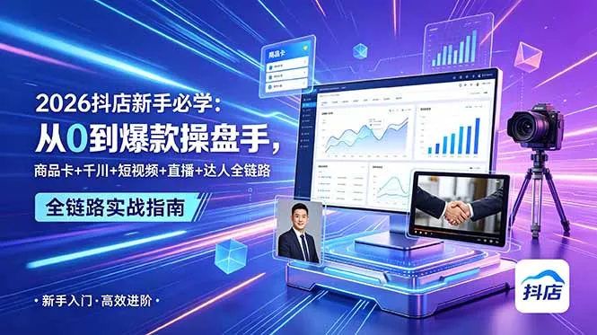 【精】2026抖店新手必学:从0到爆款操盘手,商品卡+千川+短视频+直播+达人全链路