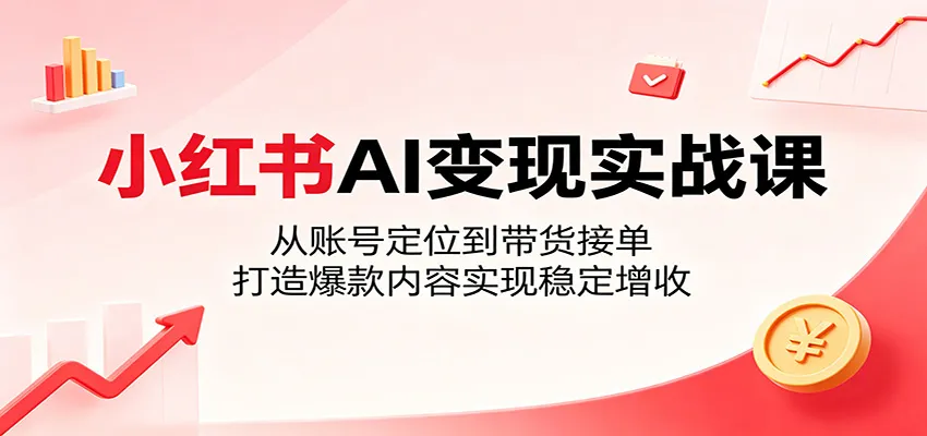 小红书AI变现实战课:从账号定位到带货接单,打造爆款内容实现稳定增收 小红书AI变现实战课:从账号定位到带货接单,打造爆款内容实现稳定增收