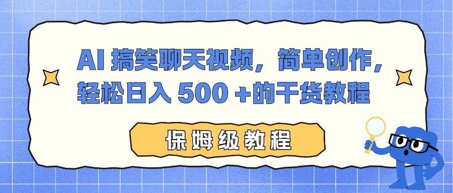 （16767期）AI 搞笑聊天视频，简单创作，轻松日入 500 +的干货教程