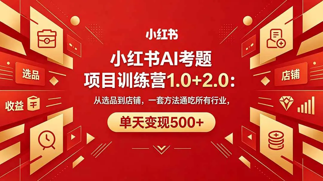 （18270期）黄岛主小红书AI考题项目训练营1.0+2.0：从选品到店铺，一套方法通吃所有行业，单天变现500+