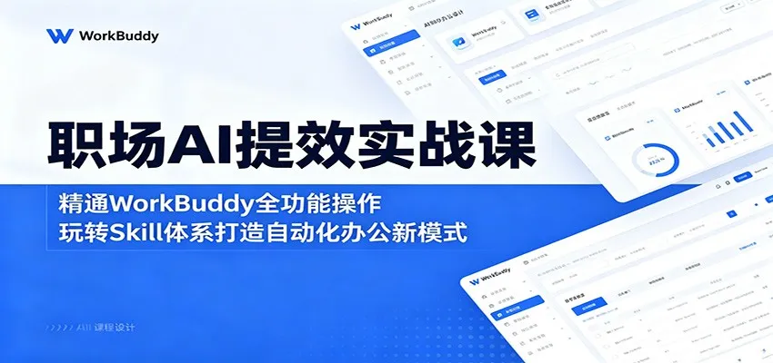 职场AI提效实战课:精通WorkBuddy全功能操作,玩转Skill体系打造自动化办公新模式 职场AI提效实战课:精通WorkBuddy全功能操作,玩转Skill体系打造自动化办公新模式