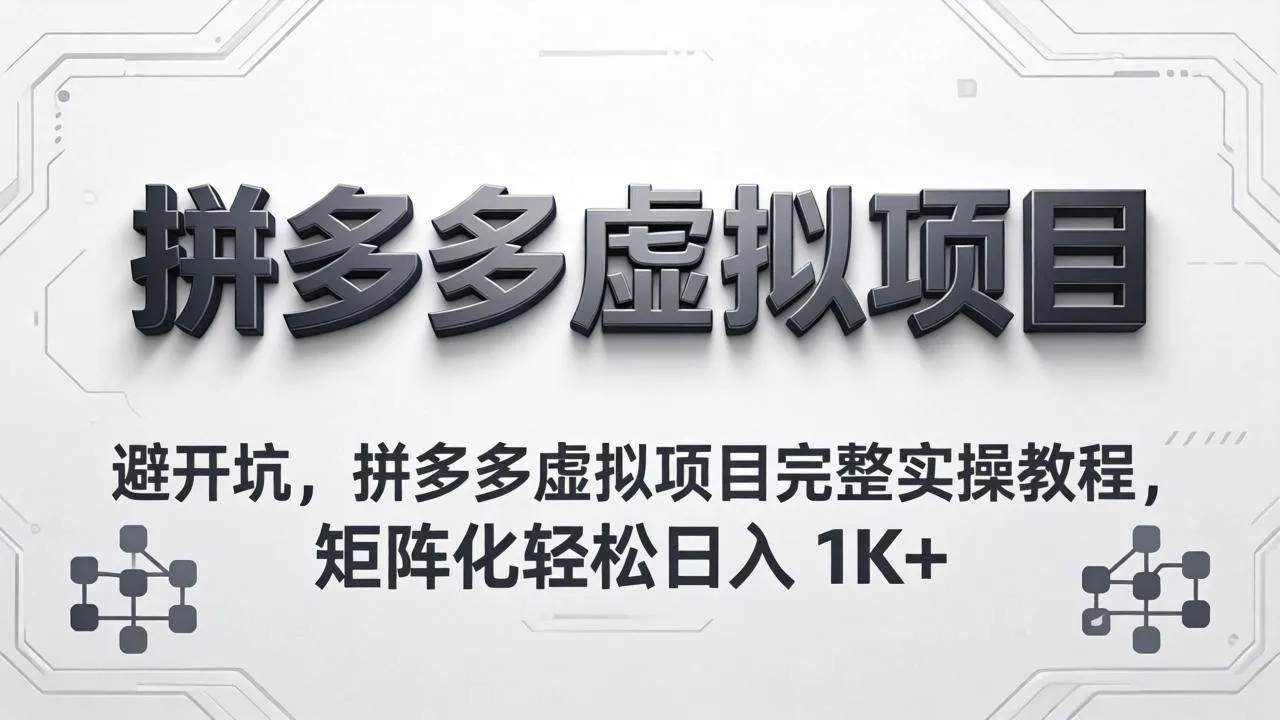 （18067期）避开坑，拼多多虚拟项目完整实操教程，矩阵化轻松日入 1K+