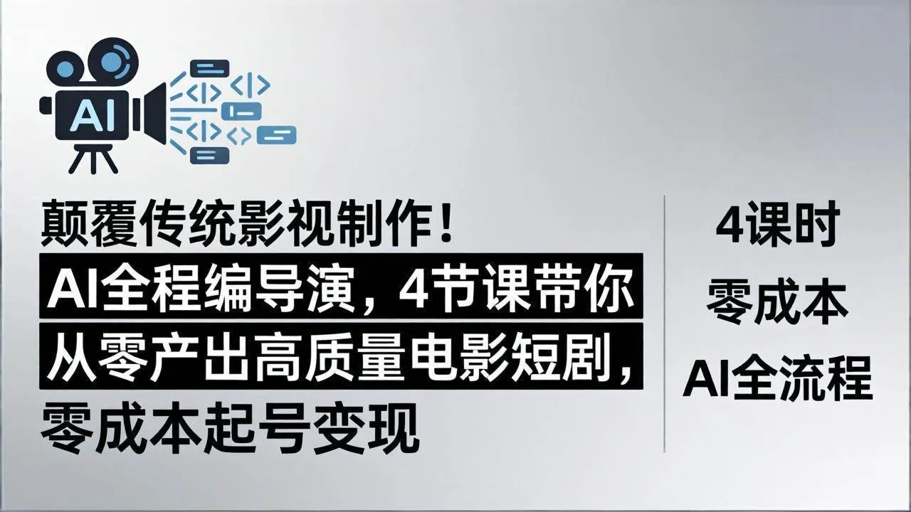 （18134期）颠覆传统影视制作！AI全程编导演，4节课带你从零产出高质量电影短剧，零成本起号变现