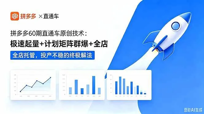 （18921期）拼多多60期直通车原创技术：极速起量+计划矩阵群爆+全店托管，投产不稳的终极解法