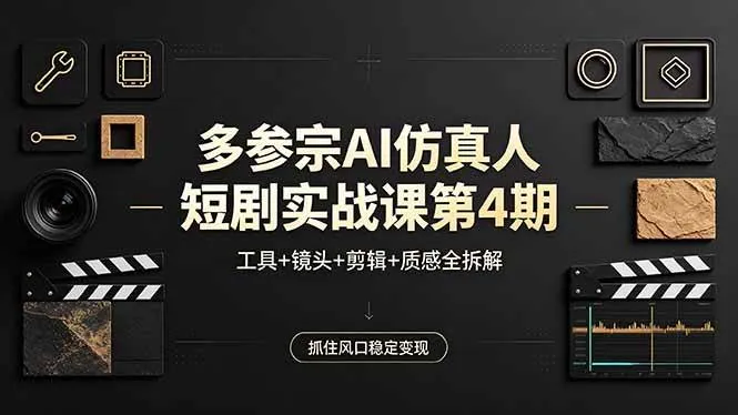 （18249期）多参宗AI仿真人短剧实战课第4期，工具+镜头+剪辑+质感全拆解，抓住风口稳定变现