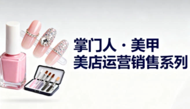 【精】美甲店运营销售系列，助力美甲店老板及从业者提升运营、销售与管理能力