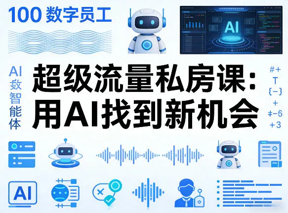 你的AI数字员工100个智能体，超级流量私房课，用AI找到新机会