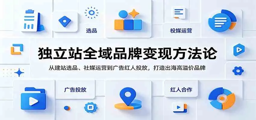 独立站全域品牌变现方法论:从建站选品、社媒运营到广告红人投放,打造出海高溢价品牌 独立站全域品牌变现方法论:从建站选品、社媒运营到广告红人投放,打造出海高溢价品牌