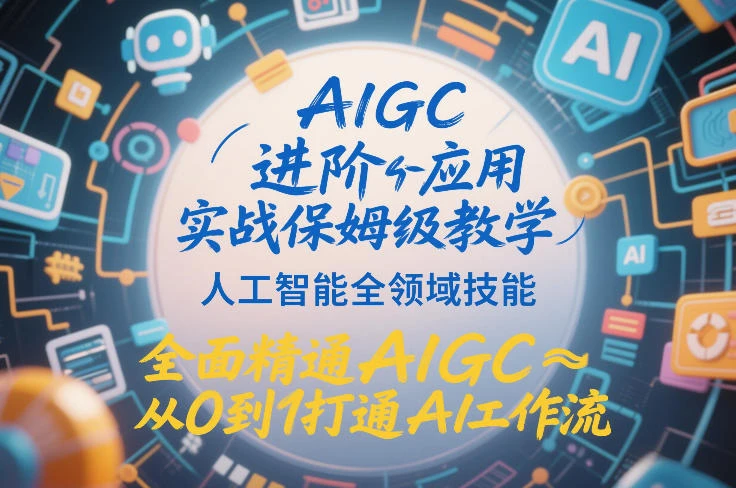 【精】AIGC进阶应用实战保姆级教学，人工智能全领域技能，全面精通AIGC从0到1打通AI工作流