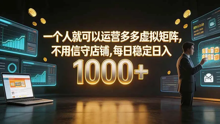 (19622期)一个人就可以运营多多虚拟矩阵,不用值守店铺,每日稳定日入 1000+