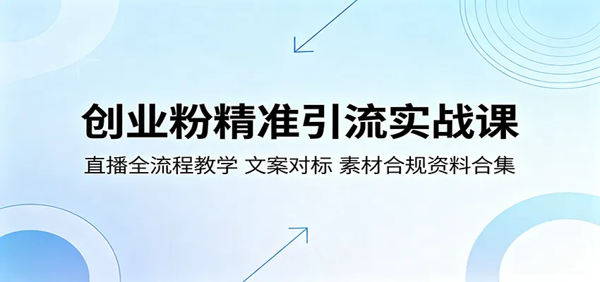 创业粉精准引流实战课:直播全流程教学,文案对标,素材合规资料合集 创业粉精准引流实战课:直播全流程教学,文案对标,素材合规资料合集
