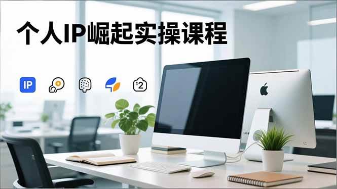 (16616期)个人IP崛起实操课程,IP思维塑造+赛道精准调研+账号高变现搭建+内容创作 (16616期)个人IP崛起实操课程,IP思维塑造+赛道精准调研+账号高变现搭建+内容创作