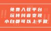 （5677期）免费入驻平台，玩转抖音变现，小白都可以上手做