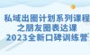 (7065期)私域-出圈计划系列课程之朋友圈-表达课,2023全新口碑训练营