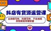 （9702期）2024抖店有货源运营课：全流程可控，利润可控，不会违规，按部就班持续经营