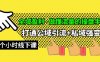 （10045期）全域盈利·做懂流量的操盘手，打通公域引流+私域强变现，约9个小时线下课