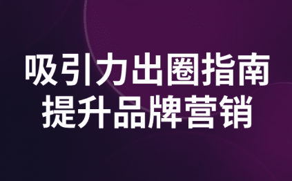 吸引力出圈指南提升品牌营销