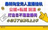 最新淘宝挂机无人直播 公域+私域玩法打造真正的日不落直播间 小白看了也能马上上手