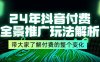 （11801期）24年抖音付费 全景推广玩法解析，带大家了解付费的整个变化 (9节课)