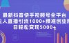 （11970期）最新抖音快手视频号全平台无人直播引流1000+精准创业粉，日轻松变现5000+