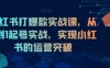 小红书打爆款实战课,从0到1起号实战,实现小红书的运营突破